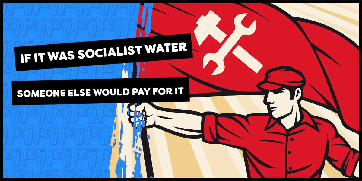 If It Was Socialist Water Someone Else Would Pay For It. 