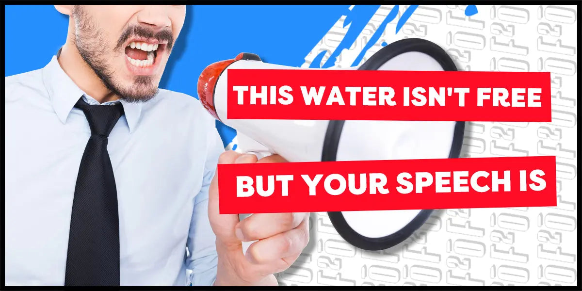 The Water Isn't Free But Your Speech Is
